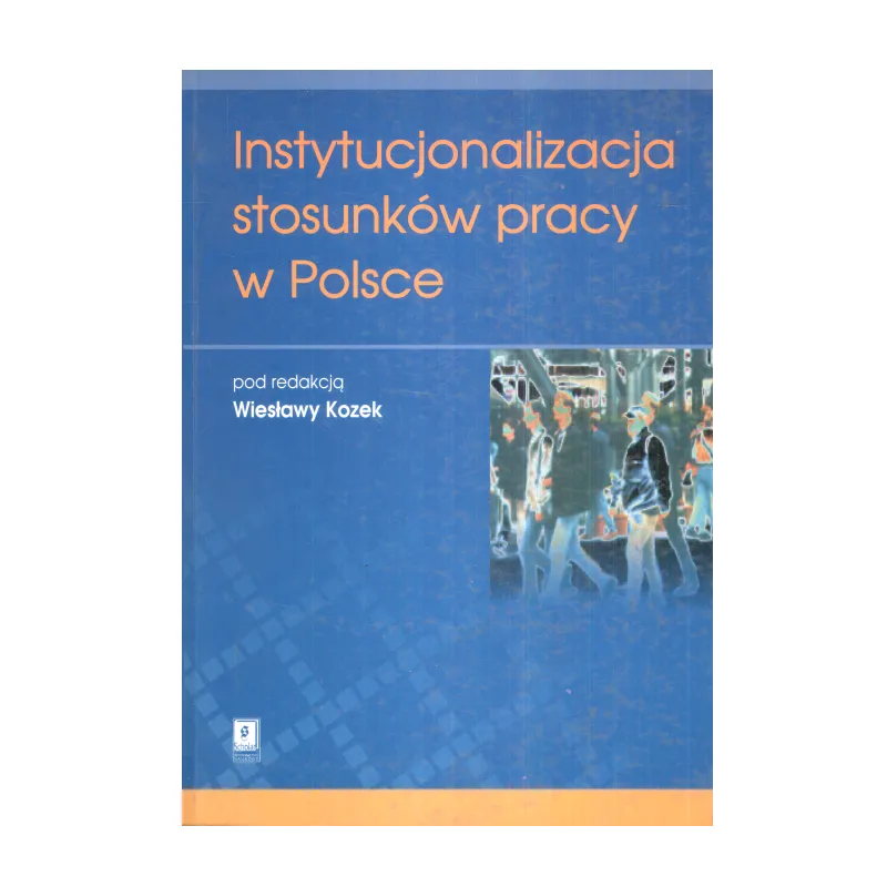 INSTYTUCJONALIZACJA STOSUNKÓW PRACY W POLSCE Wiesław Kozek - Scholar