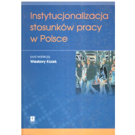 INSTYTUCJONALIZACJA STOSUNKÓW PRACY W POLSCE Wiesław Kozek - Scholar