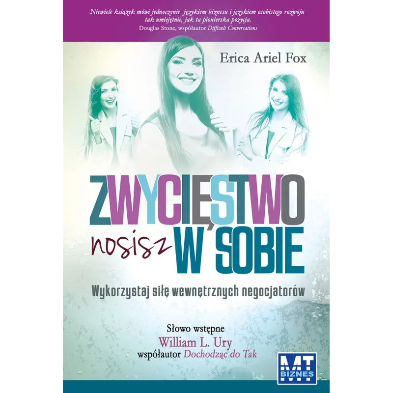 ZWYCIĘSTWO NOSISZ W SOBIE WYKORZYSTAJ SIŁĘ WEWNĘTRZNYCH NEGOCJATORÓW Erica Ariel Fox - MT Biznes