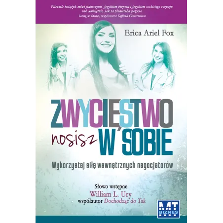 ZWYCIĘSTWO NOSISZ W SOBIE WYKORZYSTAJ SIŁĘ WEWNĘTRZNYCH NEGOCJATORÓW Erica Ariel Fox - MT Biznes