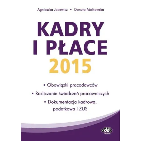 Kadry I Płace 2015 Agnieszka Jacewicz, Danuta Małkowska Kadry I Płace 2015 Agnieszka Jacewicz, Danuta Małkowska