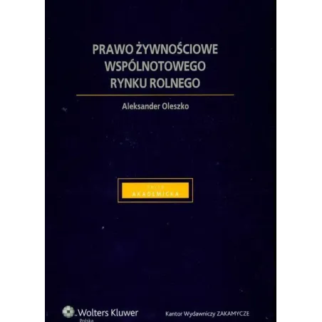 PRAWO ŻYWNOŚCIOWE WSPÓLNOTOWEGO RYNKU ROLNEGO Aleksander Oleszko - Wolters Kluwer