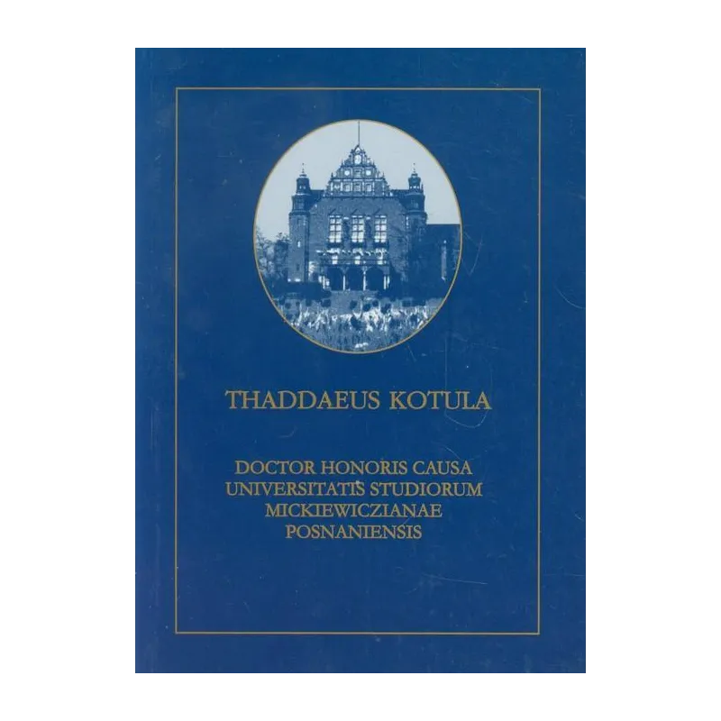 THADDAEUS KOTULA DOCTOR HONORIS CAUSA UNIVERSITATIS STUDIORUM MICKIEWICZIANAE POSNANIENSIS - Wydawnictwo Naukowe UAM