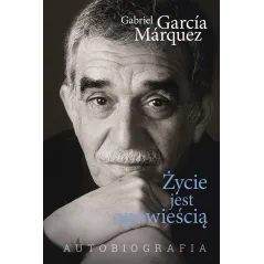 ŻYCIE JEST OPOWIEŚCIĄ Gabriel Garcia Marquez - Muza