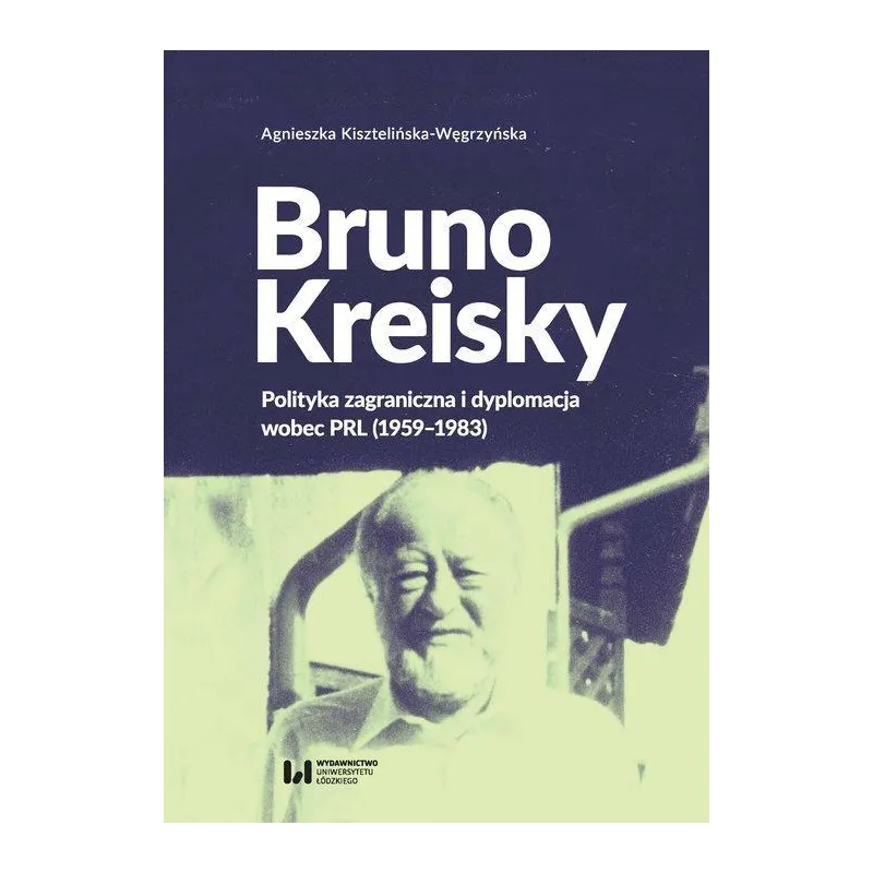 BRUNO KREISKY Agnieszka Kisztelińska-Węgrzyńska - Wydawnictwo Uniwersytetu Łódzkiego