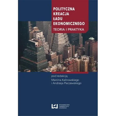 Polityczna Kreacja Ładu Ekonomicznego Marcin Kalinowski, Andrzej Pieczewski Polityczna Kreacja Ładu Ekonomicznego Marcin Kalinowski, Andrzej Pieczewski