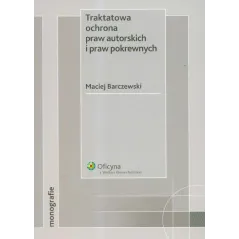 TRAKTATOWA OCHRONA PRAW AUTORSKICH I PRAW POKREWNYCH Maciej Barczewski - Wolters Kluwer