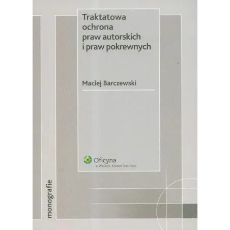 TRAKTATOWA OCHRONA PRAW AUTORSKICH I PRAW POKREWNYCH Maciej Barczewski - Wolters Kluwer