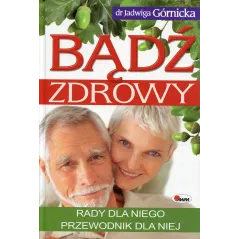 BĄDŹ ZDROWY. RADY DLA NIEGO, PRZEWODNIK DLA NIEJ Górnicka Jadwiga