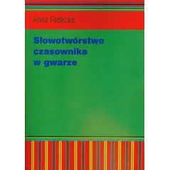 SŁOWOTWÓRSTWO CZASOWNIKA W GWARZE Anna Fadecka - Wydawnictwo Akademii Humanistyczno-Ekonomicznej w Łodzi