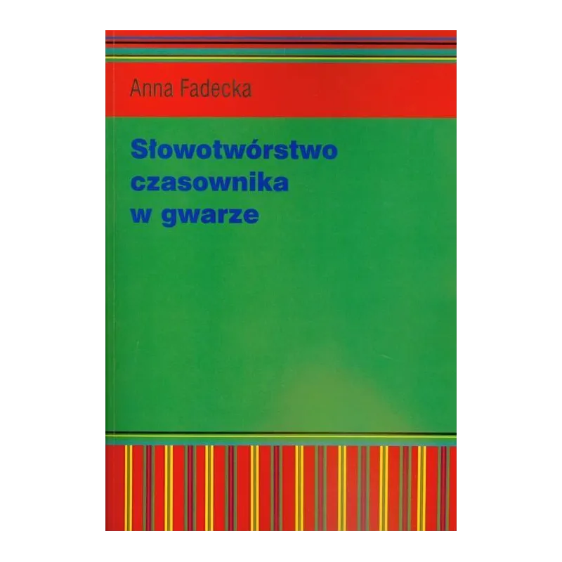 SŁOWOTWÓRSTWO CZASOWNIKA W GWARZE Anna Fadecka - Wydawnictwo Akademii Humanistyczno-Ekonomicznej w Łodzi