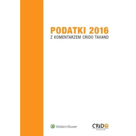 PODATKI 2016 Z KOMENTARZEM CRIDO TAXAND - Wolters Kluwer