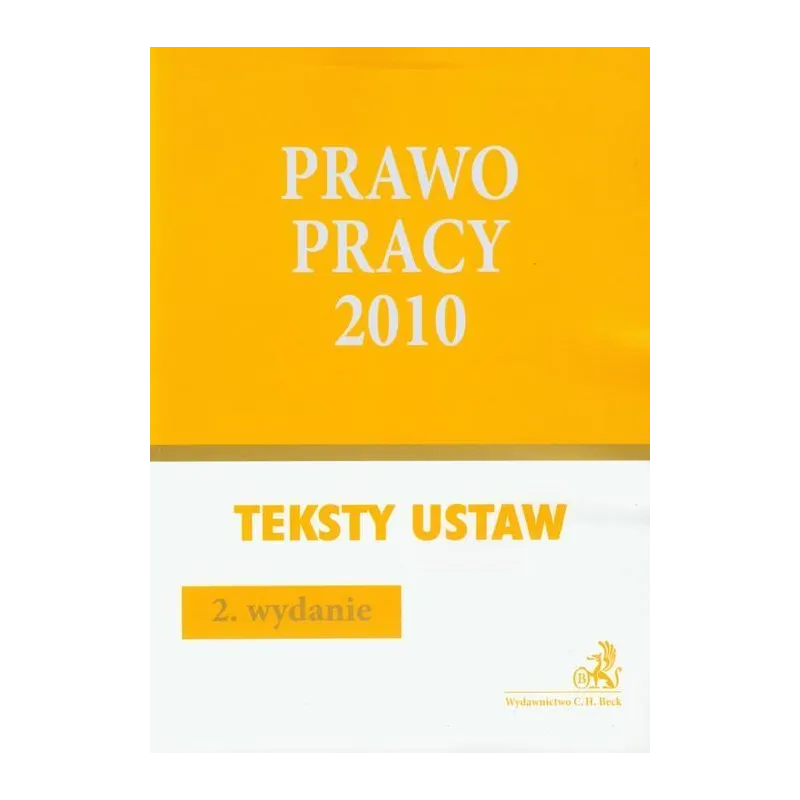 PRAWO PRACY 2010 TEKSTY USTAW - C.H. Beck