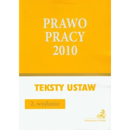 PRAWO PRACY 2010 TEKSTY USTAW - C.H. Beck