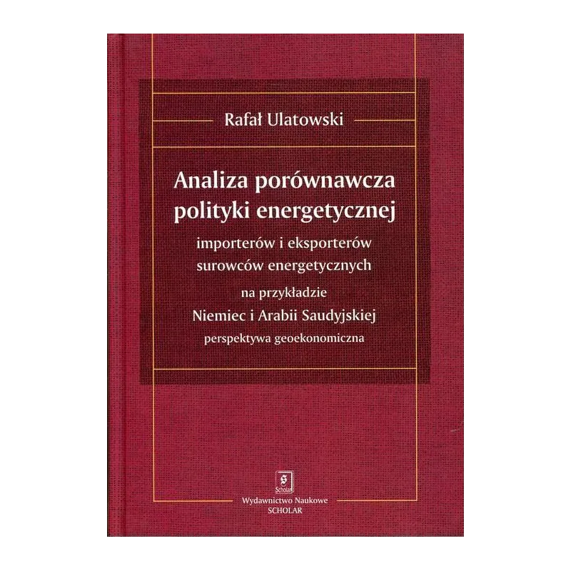 ANALIZA PORÓWNAWCZA POLITYKI ENERGETYCZNEJ IMPORTERÓW I EKSPORTERÓW SUROWCÓW ENERGETYCZNYCH Rafał Ulatowski - Scholar