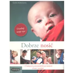 DOBRZE NOSIĆ PRAKTYCZNY PRZEWODNIK PO ŚWIECIE CHUST I NOSIDEŁ Evelin Krikilionis - Mamania