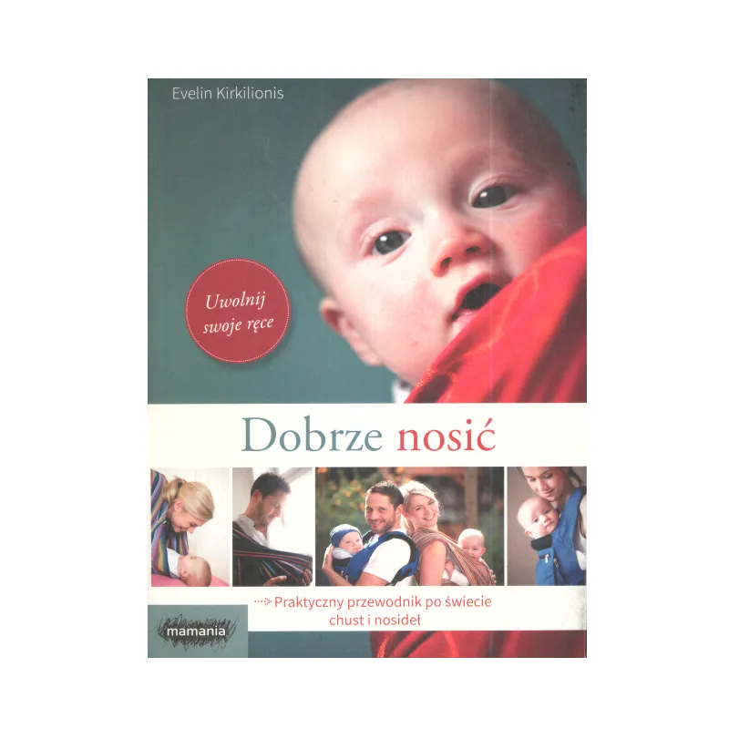 DOBRZE NOSIĆ PRAKTYCZNY PRZEWODNIK PO ŚWIECIE CHUST I NOSIDEŁ Evelin Krikilionis - Mamania