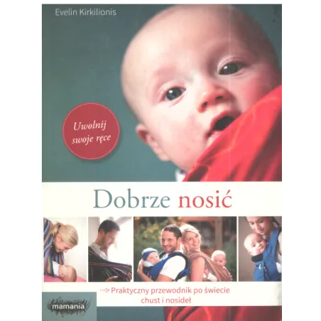 DOBRZE NOSIĆ PRAKTYCZNY PRZEWODNIK PO ŚWIECIE CHUST I NOSIDEŁ Evelin Krikilionis - Mamania