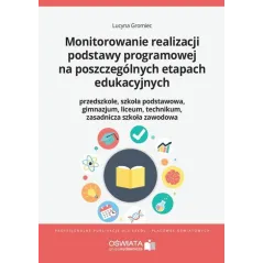 MONITOROWANIE REALIZACJI PODSTAWY PROGRAMOWEJ NA POSZCZEGÓLNYCH ETAPACH EDUKACYJNYCH Lucyna Gromiec - Oficyna Prawa Polskiego