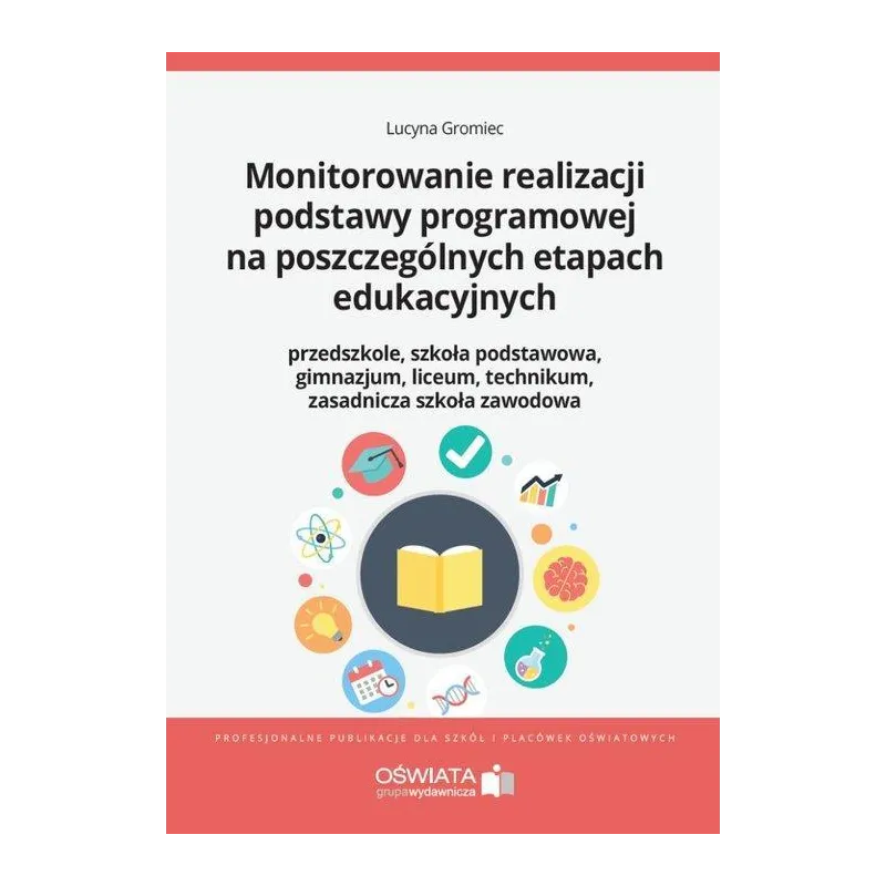 MONITOROWANIE REALIZACJI PODSTAWY PROGRAMOWEJ NA POSZCZEGÓLNYCH ETAPACH EDUKACYJNYCH Lucyna Gromiec - Oficyna Prawa Polskiego