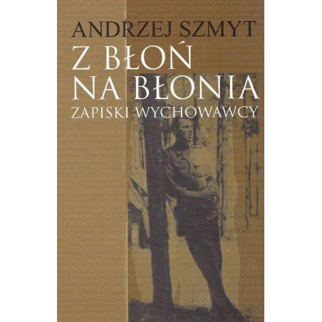 Z BŁOŃ NA BŁONIA ZAPISKI WYCHOWAWCY Andrzej Szmyt - Aspra