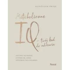 METABOLICZNE IQ TWÓJ KOD DO ZDROWIA Agnieszka Pająk - Pascal