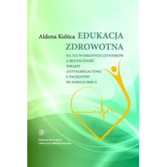 EDUKACJA ZDROWOTNA NA TLE WYBRANYCH CZYNNIKÓW A SKUTECZNOŚĆ TERAPII ANTYAGREACYJNEJ U PACJENTÓW PO ZAWALE SERCA Aldona Be...
