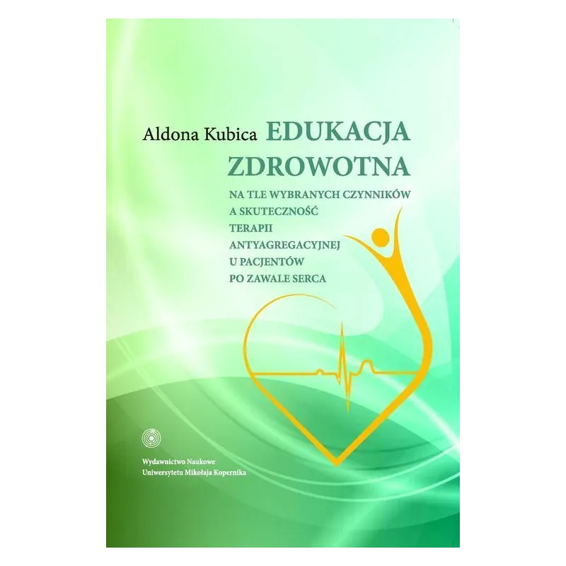 EDUKACJA ZDROWOTNA NA TLE WYBRANYCH CZYNNIKÓW A SKUTECZNOŚĆ TERAPII ANTYAGREACYJNEJ U PACJENTÓW PO ZAWALE SERCA Aldona Be...