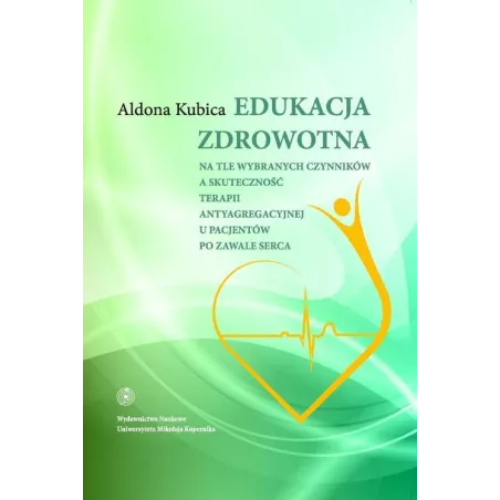 EDUKACJA ZDROWOTNA NA TLE WYBRANYCH CZYNNIKÓW A SKUTECZNOŚĆ TERAPII ANTYAGREACYJNEJ U PACJENTÓW PO ZAWALE SERCA Aldona Be...
