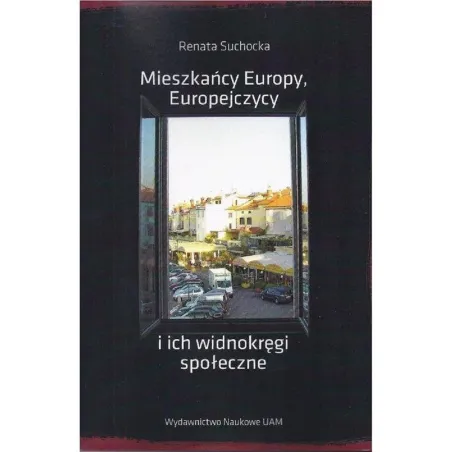 MIESZKAŃCY EUROPY EUROPEJCZYCY I ICH WIDNOKRĘGI SPOŁECZNE Renata Suchocka - Wydawnictwo Naukowe UAM
