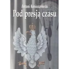 POD PRESJĄ CZASU Antoni Koniuszewski - Arte
