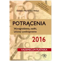 POTRĄCENIA WYNAGRODZENIA ZASIŁKI UMOWY CYWILNOPRAWNE Elżbieta Młynarska-Wełpa - Wiedza i Praktyka