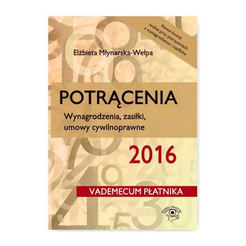 POTRĄCENIA WYNAGRODZENIA ZASIŁKI UMOWY CYWILNOPRAWNE Elżbieta Młynarska-Wełpa - Wiedza i Praktyka