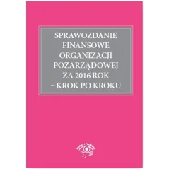 SPRAWOZDANIE FINANSOWE ORGANIZACJI PORZĄDKOWEJ ZA 2016 ROK KROK PO KROKU Katarzyna Trzpioła - Wiedza i Praktyka
