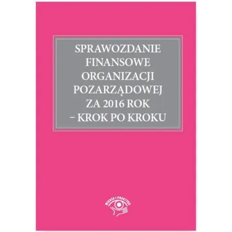 SPRAWOZDANIE FINANSOWE ORGANIZACJI PORZĄDKOWEJ ZA 2016 ROK KROK PO KROKU Katarzyna Trzpioła - Wiedza i Praktyka
