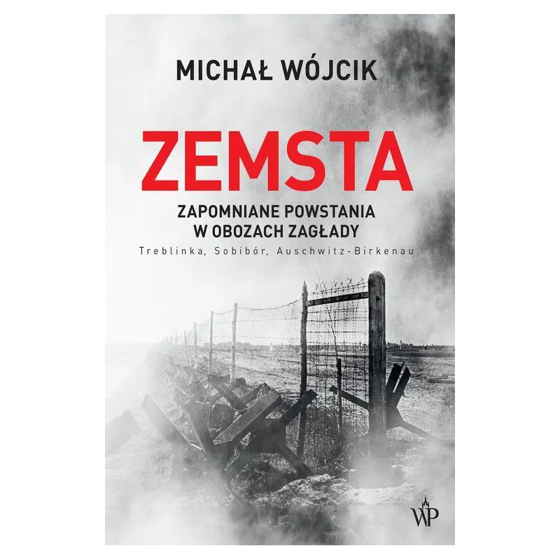 ZEMSTA. ZAPOMNIANE POWSTANIA W OBOZACH ZAGŁADY Michał Wójcik