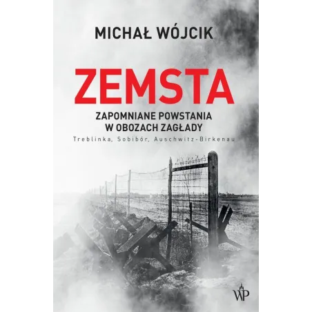 ZEMSTA. ZAPOMNIANE POWSTANIA W OBOZACH ZAGŁADY Michał Wójcik
