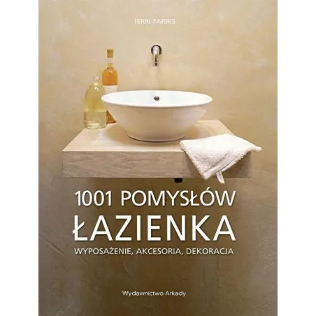 1001 POMYSŁÓW ŁAZIENKA Jerri Farris - Arkady