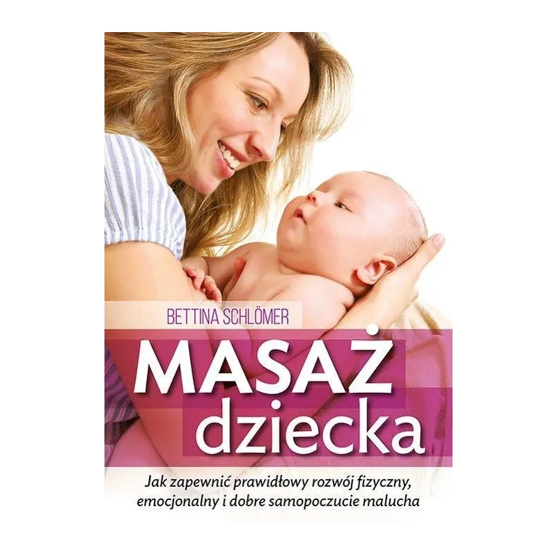 MASAŻ DZIECKA. JAK ZAPEWNIĆ PRAWIDŁOWY ROZWÓJ FIZYCZNY, EMOCJONALNY I DOBRE SAMOPOCZUCIE MALUCHA - Oficyna Wydawnicza ABA