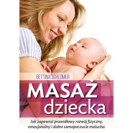 Masaż Dziecka. Jak Zapewnić Prawidłowy Rozwój Fizyczny, Emocjonalny I Dobre Samopoczucie Malucha Masaż Dziecka. Jak Zapewnić Prawidłowy Rozwój Fizyczny, Emocjonalny I Dobre Samopoczucie Malucha
