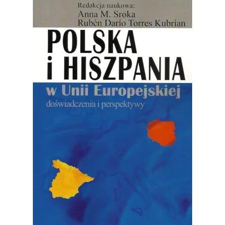 POLSKA I HISZPANIA W UNII EUROPEJSKIEJ DOŚWIADCZENIA I PERSPEKTYWY Anna Sroka, Ruben Dario Torres Kubrian - Aspra