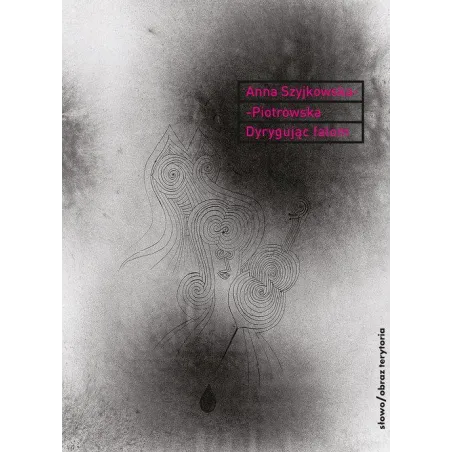 DYRYGUJĄC FALOM MYŚLENIE W WIZUALNO-MUZYCZNYCH AWANGARDACH Anna Szyjkowska-Piotrowska - słowo/obraz terytoria