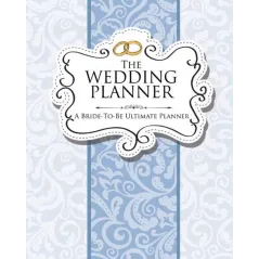 THE WEDDING PLANNER A BRIDE TO BE ULTIMATE PLANNER - Speedy Publishing LLC