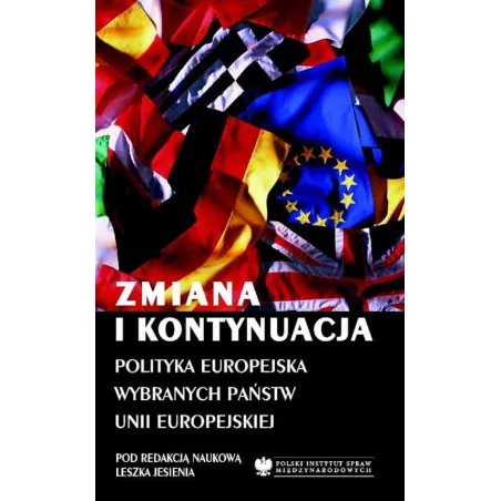 ZMIANA I KONTYNUACJA POLITYKA EUROPEJSKA WYBRANYCH PAŃSTW UNII EUROPEJSKIEJ Leszek Jesień - Polski Instytut Spraw Międzyna...