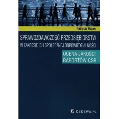 SPRAWOZDAWCZOŚĆ PRZEDSIĘBIORSTW W ZAKRESIE ICH SPOŁECZNEJ ODPOWIEDZIALNOŚCI OCENA JAKOŚCI RAPORTÓW CSR Patrycja Hąbek...