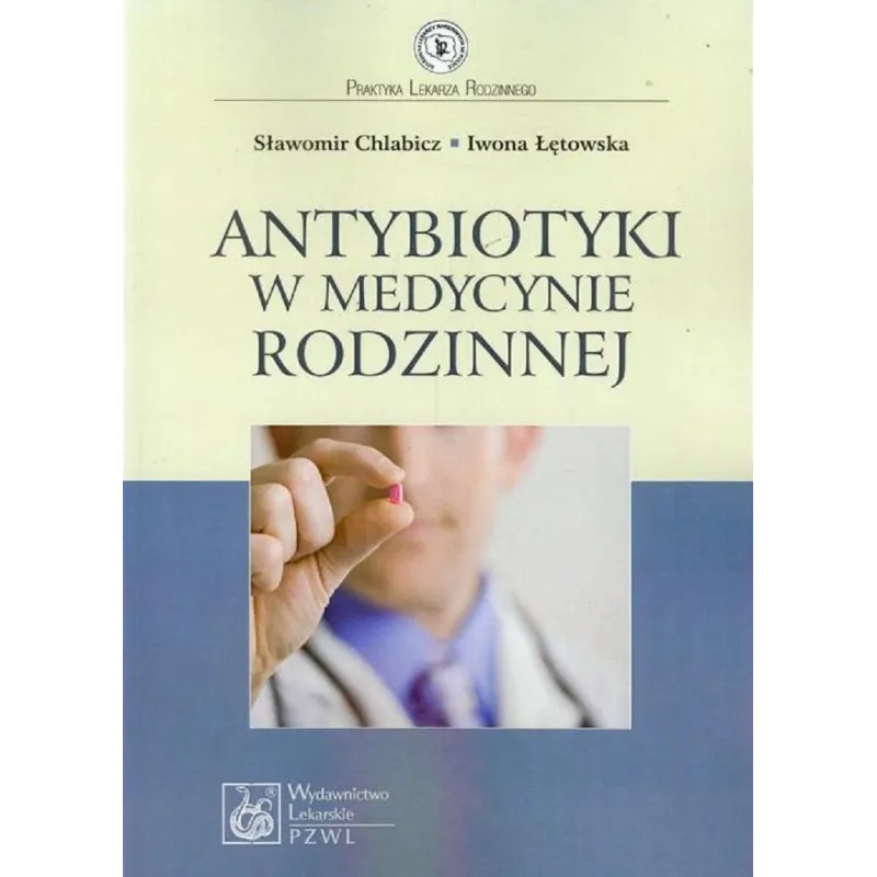 ANTYBIOTYKI W MEDYCYNIE RODZINNEJ Sławomir Chlabicz, Iwona Łętowska - Wydawnictwo Lekarskie PZWL