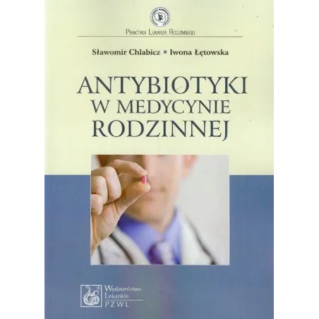 ANTYBIOTYKI W MEDYCYNIE RODZINNEJ Sławomir Chlabicz, Iwona Łętowska - Wydawnictwo Lekarskie PZWL