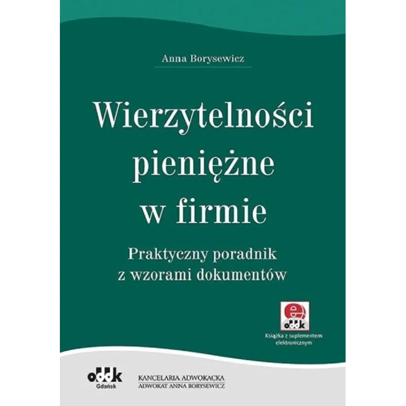 WIERZYTELNOŚCI PIENIĘŻNE W FIRMIE PRAKTYCZNY PORADNIK Z WZORAMI DOKUMENTÓW Anna Borysewicz - ODDK
