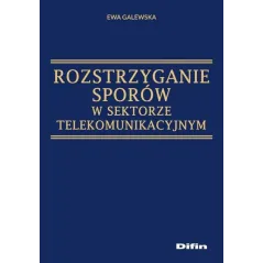 ROZSTRZYGANIE SPORÓW W SEKTORZE TELEKOMUNIKACYJNYM Ewa Galewska - Difin