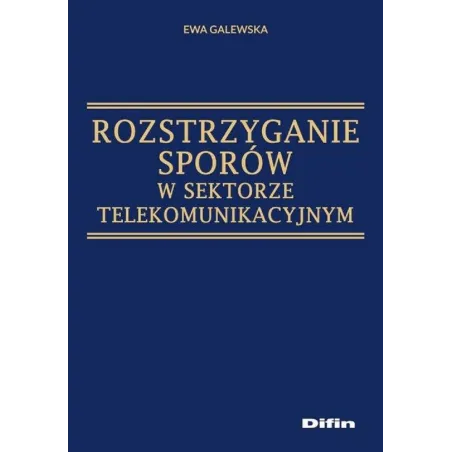 ROZSTRZYGANIE SPORÓW W SEKTORZE TELEKOMUNIKACYJNYM Ewa Galewska - Difin